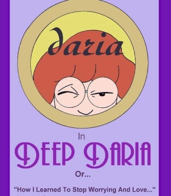 Deep Daria Or… How I Learned To Stop Worrying And Love