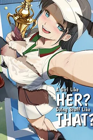 ♡ A Girl Like Her? Doing Stuff like That?!