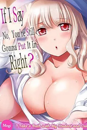 If I Say No, You’re Still Gonna Put It In, Right?