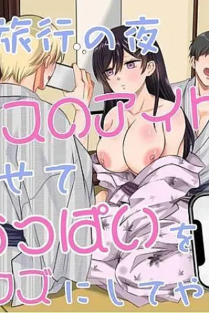 Shuugaku Ryokou no Yoru Class no Idol Yowasete Oppai wo Nama Okazu ni Shiteyatta w